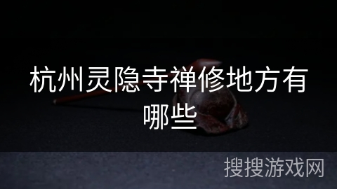 杭州灵隐寺禅修地方有哪些