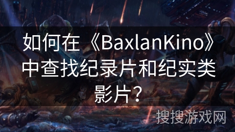 如何在《BaxlanKino》中查找纪录片和纪实类影片？