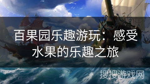 百果园乐趣游玩：感受水果的乐趣之旅
