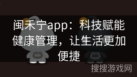 闽禾宁app：科技赋能健康管理，让生活更加便捷