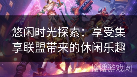 悠闲时光探索：享受集享联盟带来的休闲乐趣