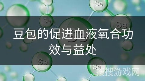 豆包的促进血液氧合功效与益处