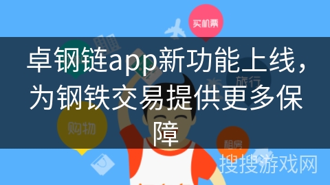 卓钢链app新功能上线，为钢铁交易提供更多保障