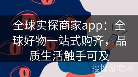 全球实探商家app：全球好物一站式购齐，品质生活触手可及