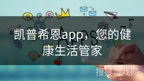 凯普希恩app，您的健康生活管家