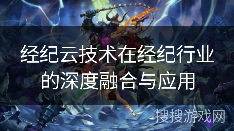 经纪云技术在经纪行业的深度融合与应用