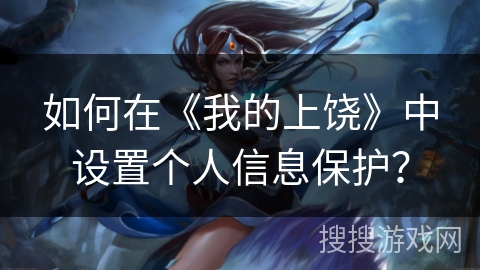 如何在《我的上饶》中设置个人信息保护？