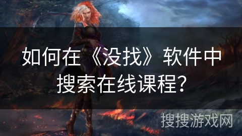 如何在《没找》软件中搜索在线课程？
