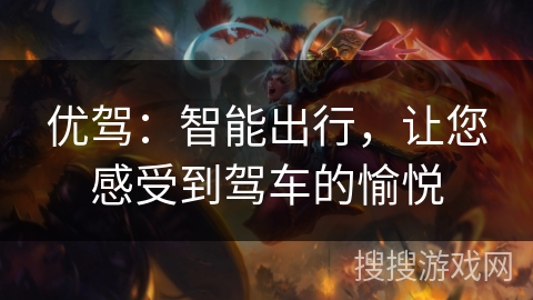 优驾：智能出行，让您感受到驾车的愉悦