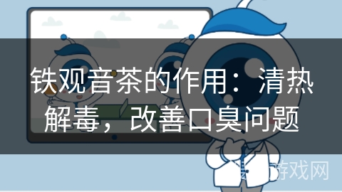 铁观音茶的作用：清热解毒，改善口臭问题