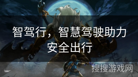 智驾行，智慧驾驶助力安全出行