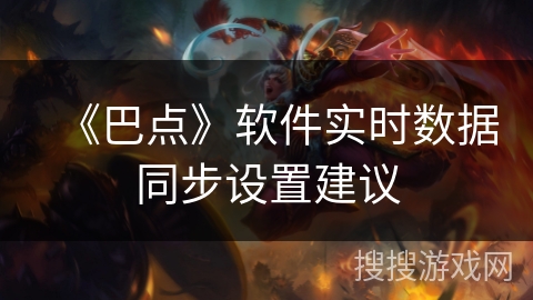 《巴点》软件实时数据同步设置建议