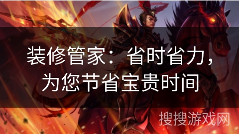 装修管家：省时省力，为您节省宝贵时间