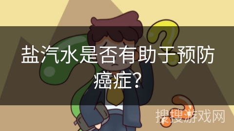 盐汽水是否有助于预防癌症？