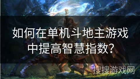 如何在单机斗地主游戏中提高智慧指数？