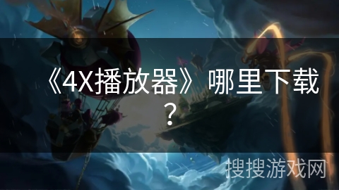 《4X播放器》哪里下载？
