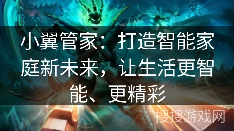 小翼管家:打造智能家庭新未来,让生活更智能、更精彩 小翼管家:打造智能家庭新未来,让生活更智能、更精彩
