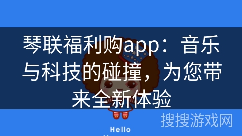 琴联福利购app：音乐与科技的碰撞，为您带来全新体验