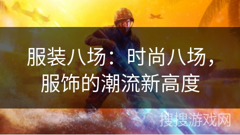 服装八场：时尚八场，服饰的潮流新高度