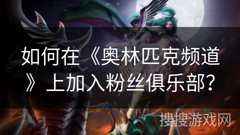 如何在《奥林匹克频道》上加入粉丝俱乐部？