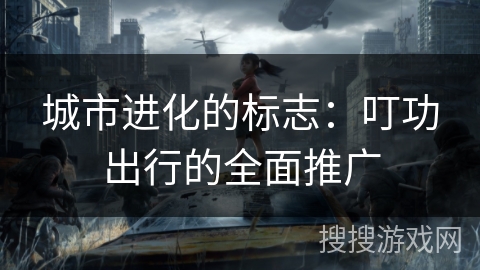 城市进化的标志：叮功出行的全面推广