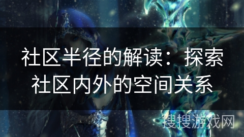 社区半径的解读：探索社区内外的空间关系