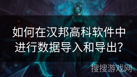 如何在汉邦高科软件中进行数据导入和导出? 如何在汉邦高科软件中进行数据导入和导出?