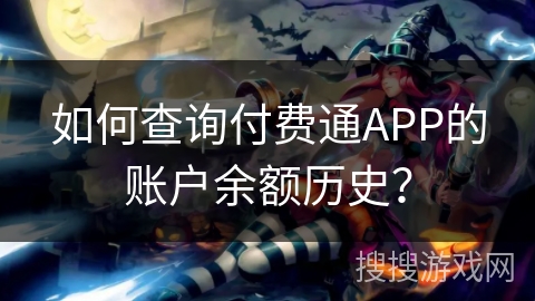如何查询付费通APP的账户余额历史？
