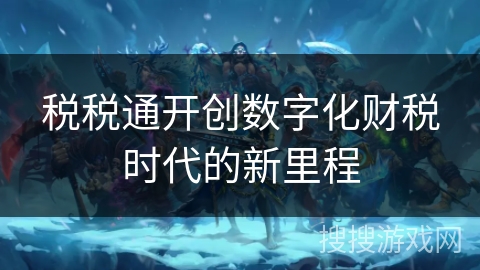 税税通开创数字化财税时代的新里程
