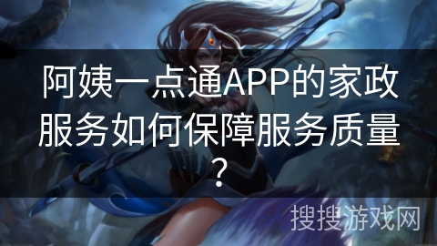 阿姨一点通APP的家政服务如何保障服务质量？