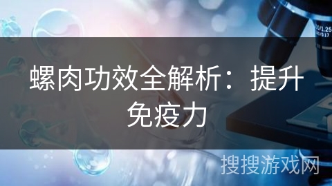 螺肉功效全解析:提升免疫力 螺肉功效全解析:提升免疫力