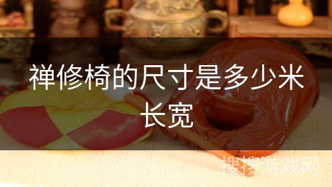 禅修椅的尺寸是多少米长宽