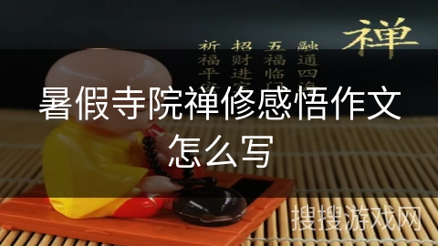 暑假寺院禅修感悟作文怎么写 暑假寺院禅修感悟作文怎么写