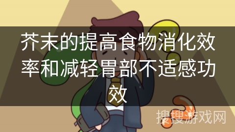 芥末的提高食物消化效率和减轻胃部不适感功效