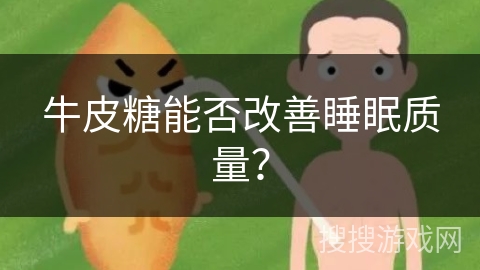 牛皮糖能否改善睡眠质量？