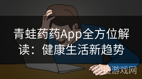 青蛙药药App全方位解读：健康生活新趋势
