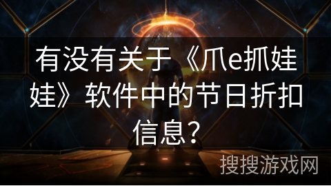 有没有关于《爪e抓娃娃》软件中的节日折扣信息？