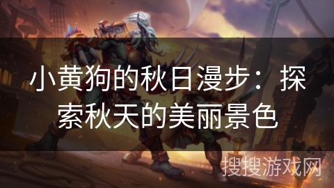 小黄狗的秋日漫步:探索秋天的美丽景色 小黄狗的秋日漫步:探索秋天的美丽景色