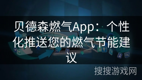 贝德森燃气App:个性化推送您的燃气节能建议