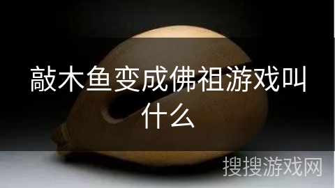 敲木鱼变成佛祖游戏叫什么 敲木鱼变成佛祖游戏叫什么