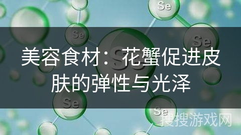 美容食材：花蟹促进皮肤的弹性与光泽