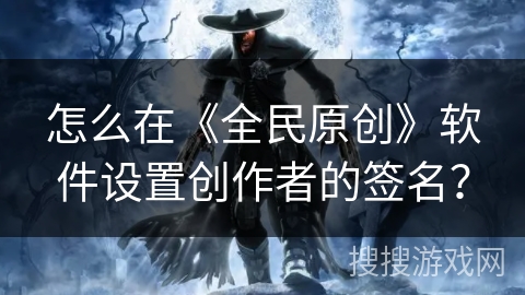 怎么在《全民原创》软件设置创作者的签名？