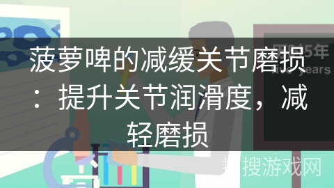 菠萝啤的减缓关节磨损：提升关节润滑度，减轻磨损