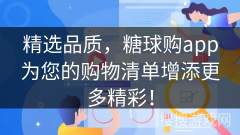 精选品质，糖球购app为您的购物清单增添更多精彩！