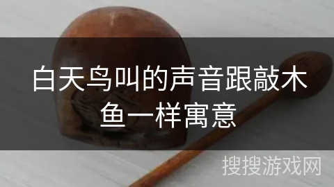 白天鸟叫的声音跟敲木鱼一样寓意