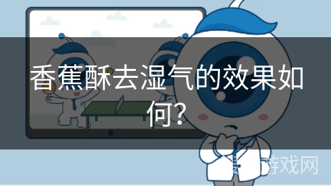 香蕉酥去湿气的效果如何？