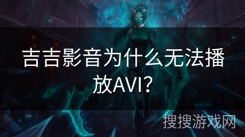 吉吉影音为什么无法播放AVI? 吉吉影音为什么无法播放AVI?