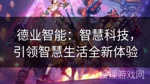 德业智能：智慧科技，引领智慧生活全新体验
