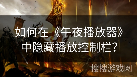 如何在《午夜播放器》中隐藏播放控制栏？