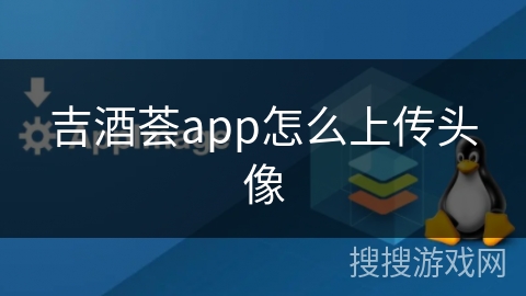 吉酒荟app怎么上传头像